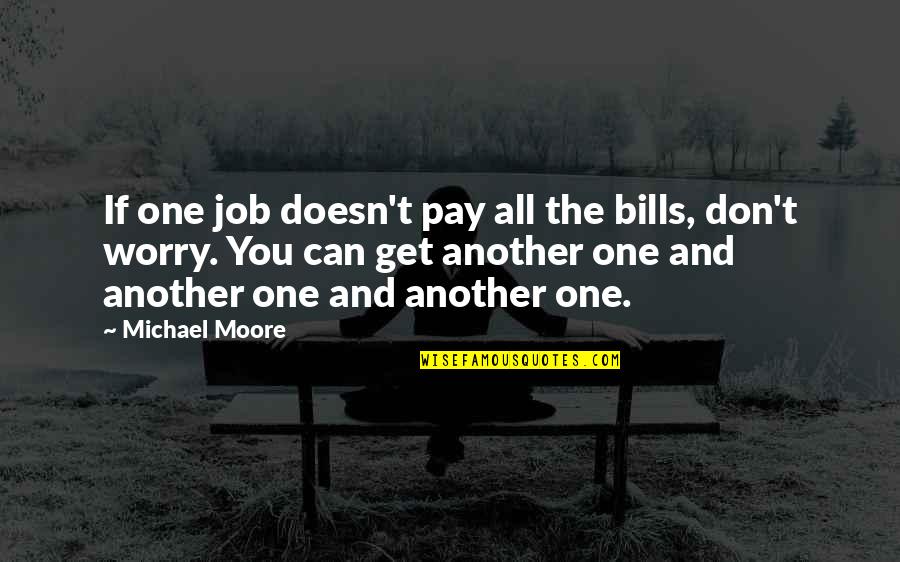 Sakaratmak Quotes By Michael Moore: If one job doesn't pay all the bills, Sakaratmak Quotes By Michael Moore: If one job doesn't pay all the bills,