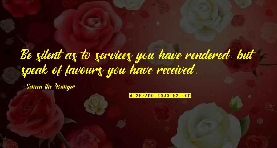 Sakaratmak Quotes By Seneca The Younger: Be silent as to services you have rendered,