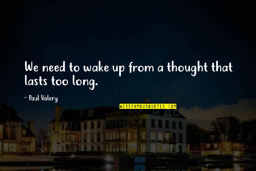 Sakaratmak Soch Quotes By Paul Valery: We need to wake up from a thought