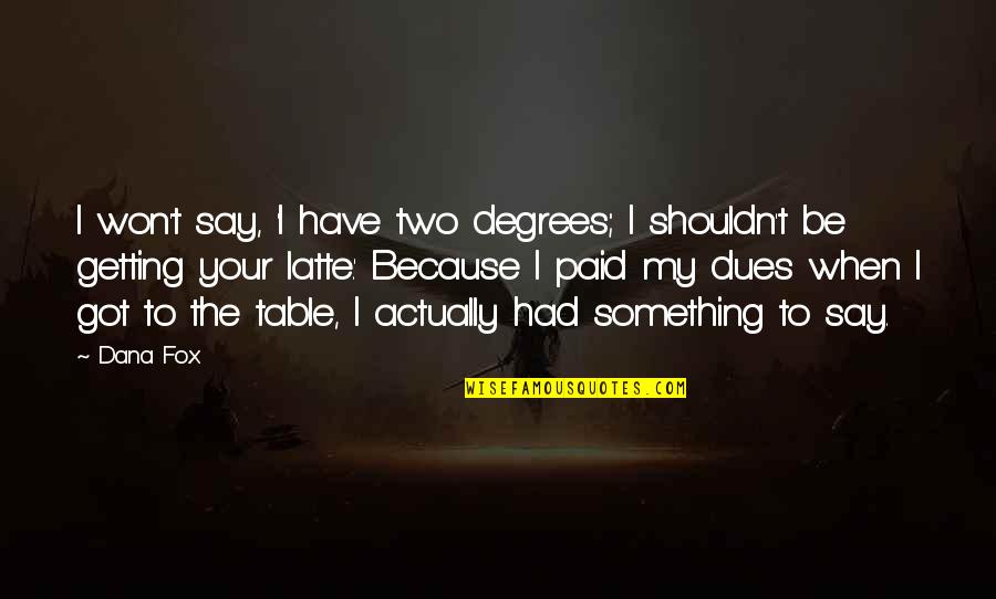 Sakarelis Quotes By Dana Fox: I won't say, 'I have two degrees; I