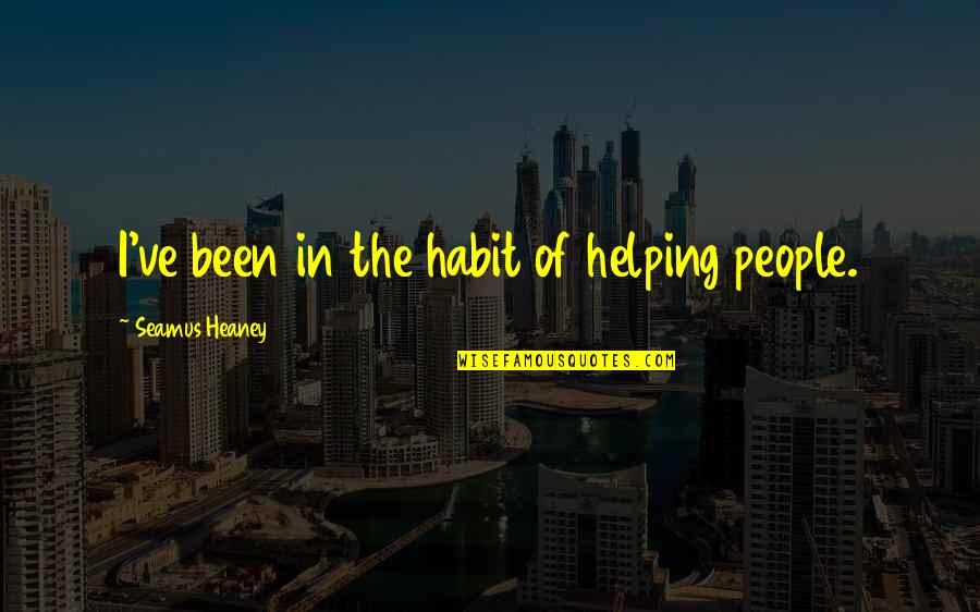 Sakarelis Quotes By Seamus Heaney: I've been in the habit of helping people.