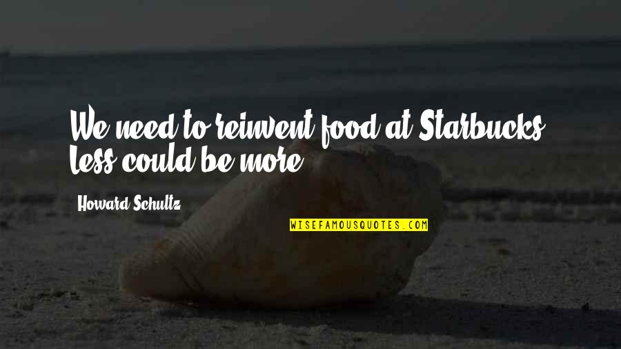 Sakari Cordele Quotes By Howard Schultz: We need to reinvent food at Starbucks. Less Sakari Cordele Quotes By Howard Schultz: We need to reinvent food at Starbucks. Less