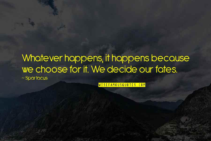 Sakarias Dining Quotes By Spartacus: Whatever happens, it happens because we choose for
