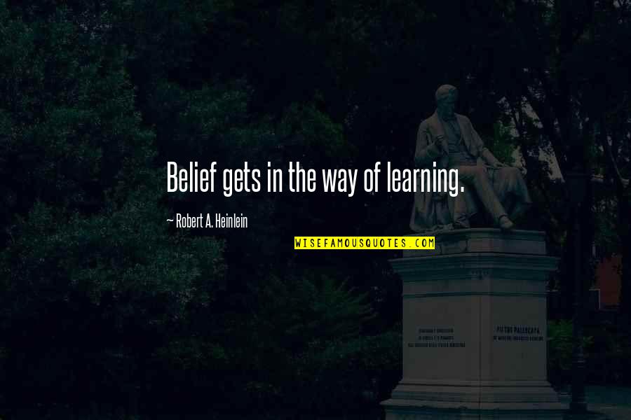 Sakarya Quotes By Robert A. Heinlein: Belief gets in the way of learning. Sakarya Quotes By Robert A. Heinlein: Belief gets in the way of learning.