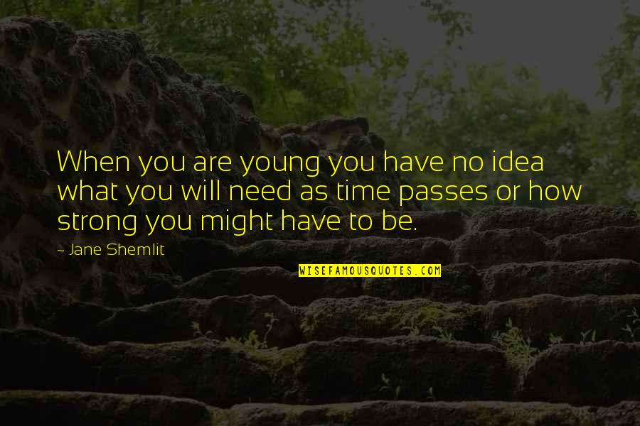 Sakashita Supermercados Quotes By Jane Shemlit: When you are young you have no idea