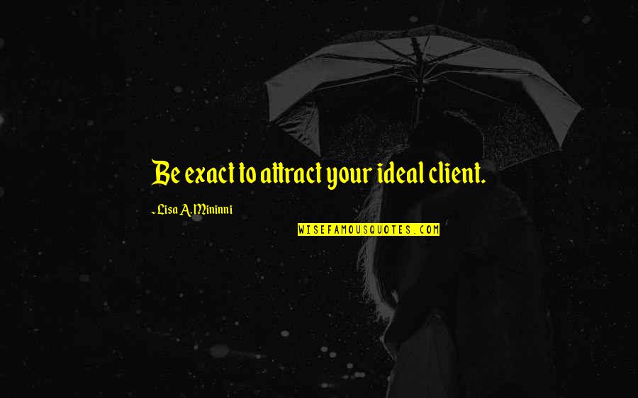 Sakashita Supermercados Quotes By Lisa A. Mininni: Be exact to attract your ideal client. Sakashita Supermercados Quotes By Lisa A. Mininni: Be exact to attract your ideal client.
