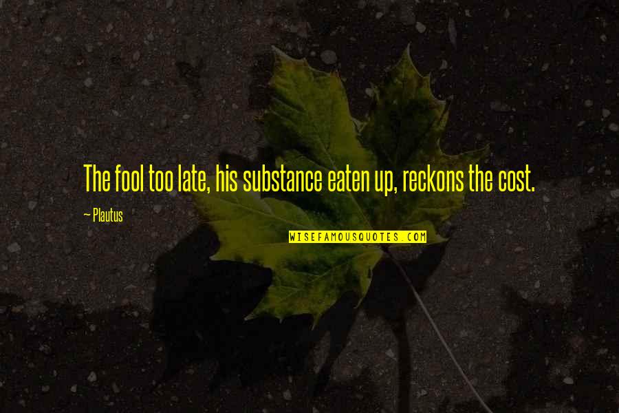 Sakata Quotes By Plautus: The fool too late, his substance eaten up,
