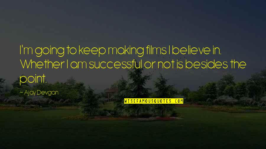 Sakaya Menu Quotes By Ajay Devgan: I'm going to keep making films I believe