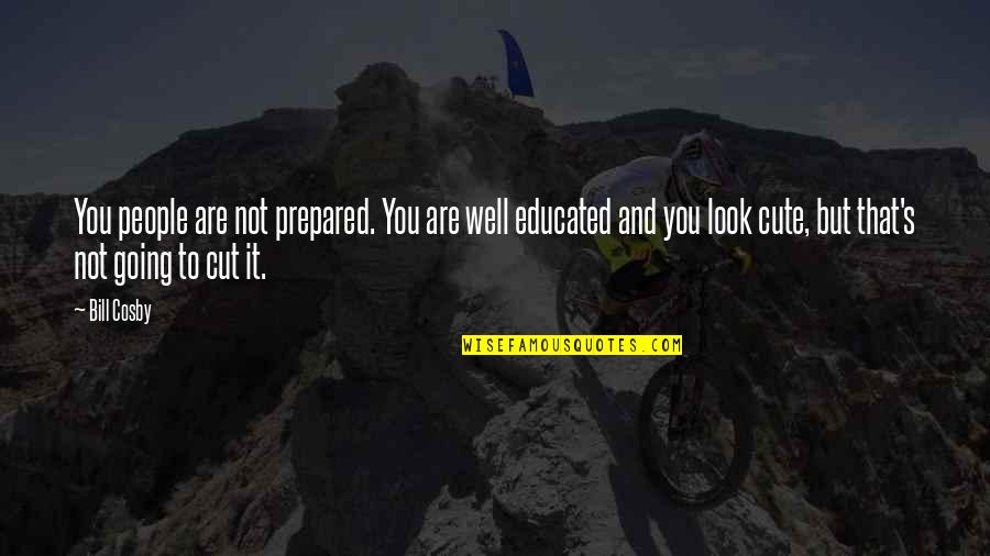 Sakdag Quotes By Bill Cosby: You people are not prepared. You are well