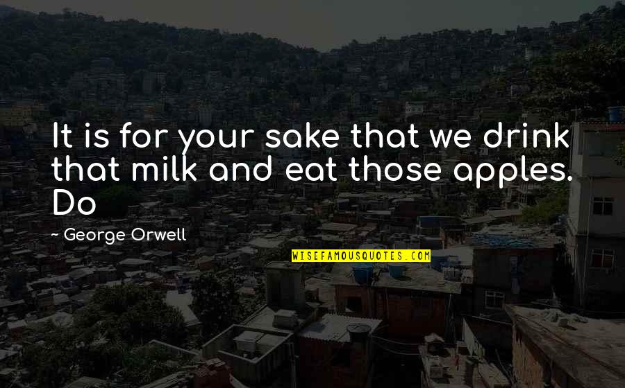 Sake Drink Quotes By George Orwell: It is for your sake that we drink