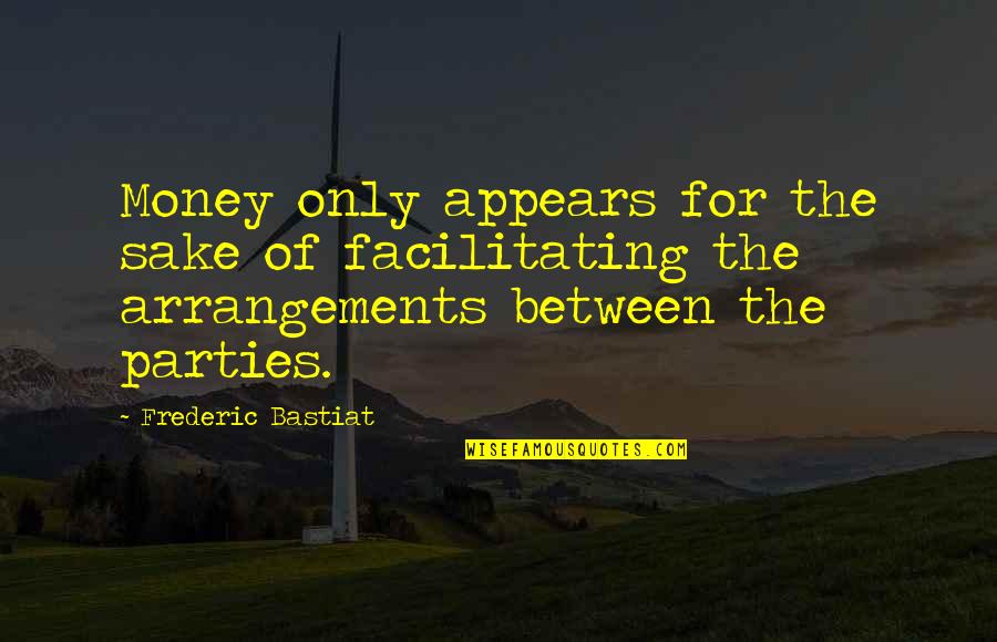 Sake Of Money Quotes By Frederic Bastiat: Money only appears for the sake of facilitating