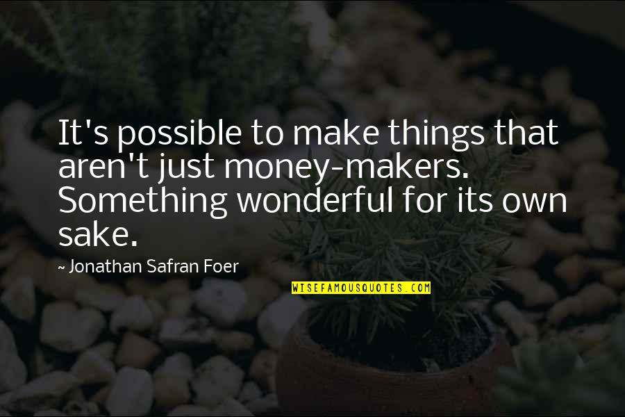 Sake Of Money Quotes By Jonathan Safran Foer: It's possible to make things that aren't just