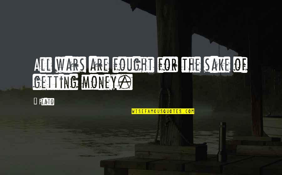 Sake Of Money Quotes By Plato: All wars are fought for the sake of
