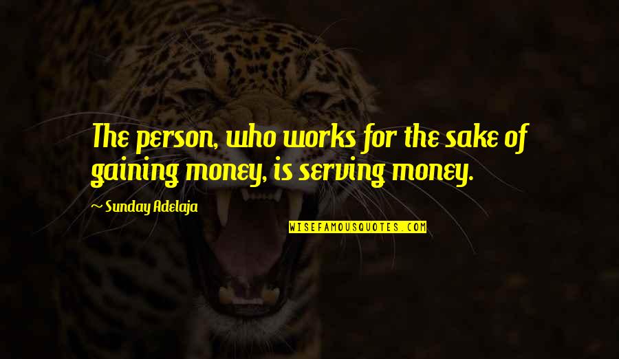 Sake Of Money Quotes By Sunday Adelaja: The person, who works for the sake of