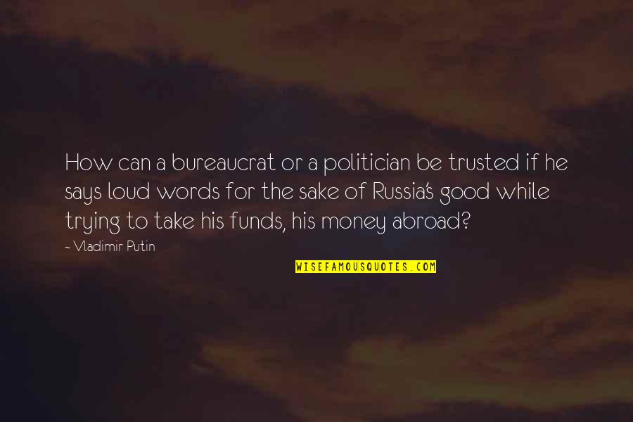 Sake Of Money Quotes By Vladimir Putin: How can a bureaucrat or a politician be