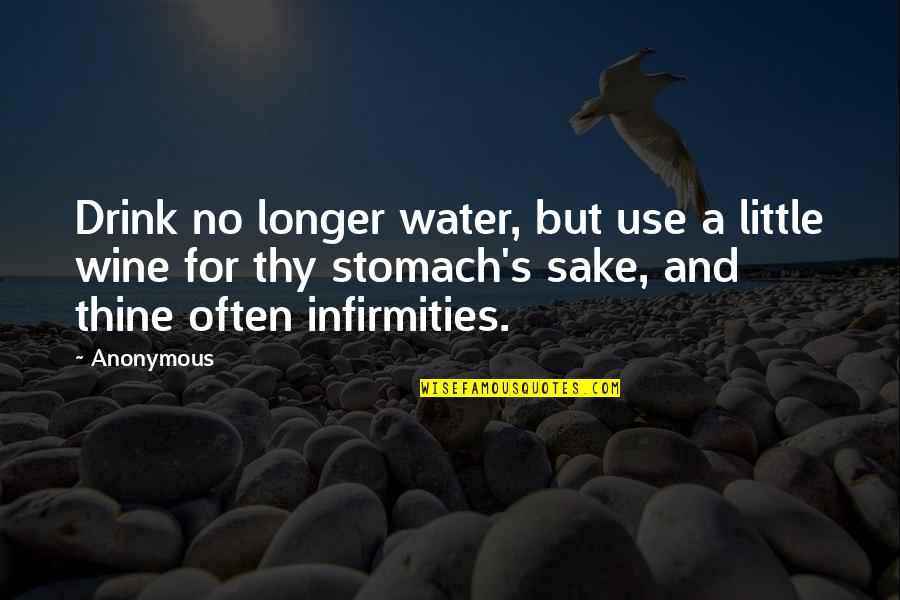 Sake Wine Quotes By Anonymous: Drink no longer water, but use a little Sake Wine Quotes By Anonymous: Drink no longer water, but use a little