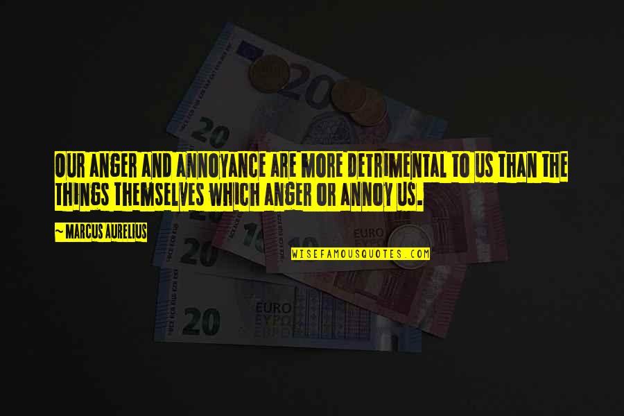 Sakeenah Thompson Quotes By Marcus Aurelius: Our anger and annoyance are more detrimental to Sakeenah Thompson Quotes By Marcus Aurelius: Our anger and annoyance are more detrimental to