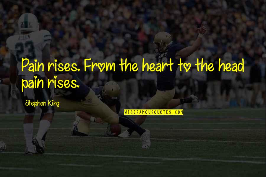 Sakellariou Aftos Quotes By Stephen King: Pain rises. From the heart to the head