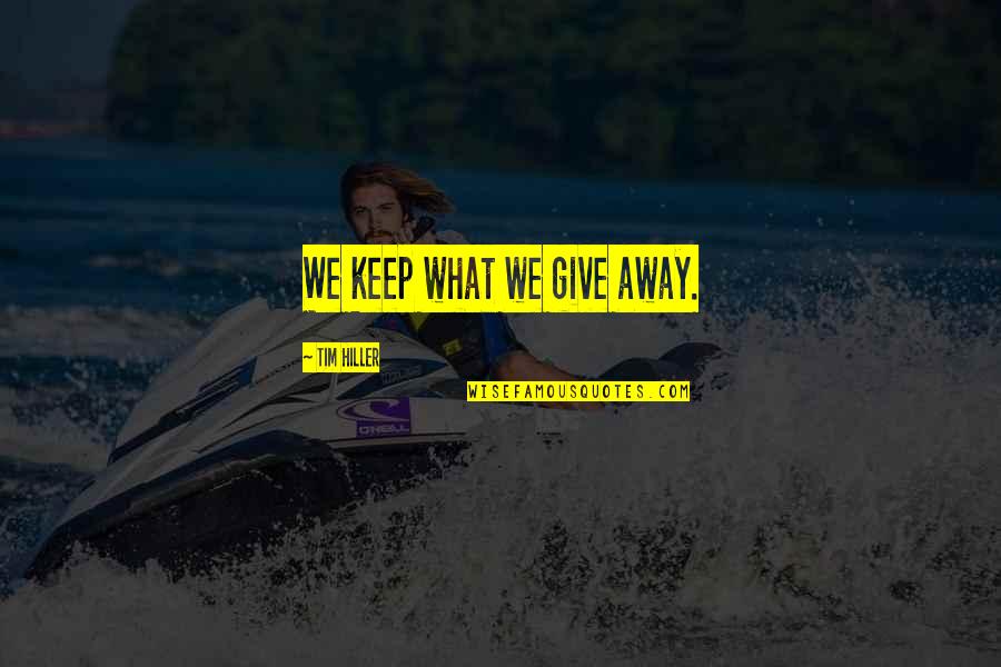 Sakellariou Aftos Quotes By Tim Hiller: We keep what we give away.