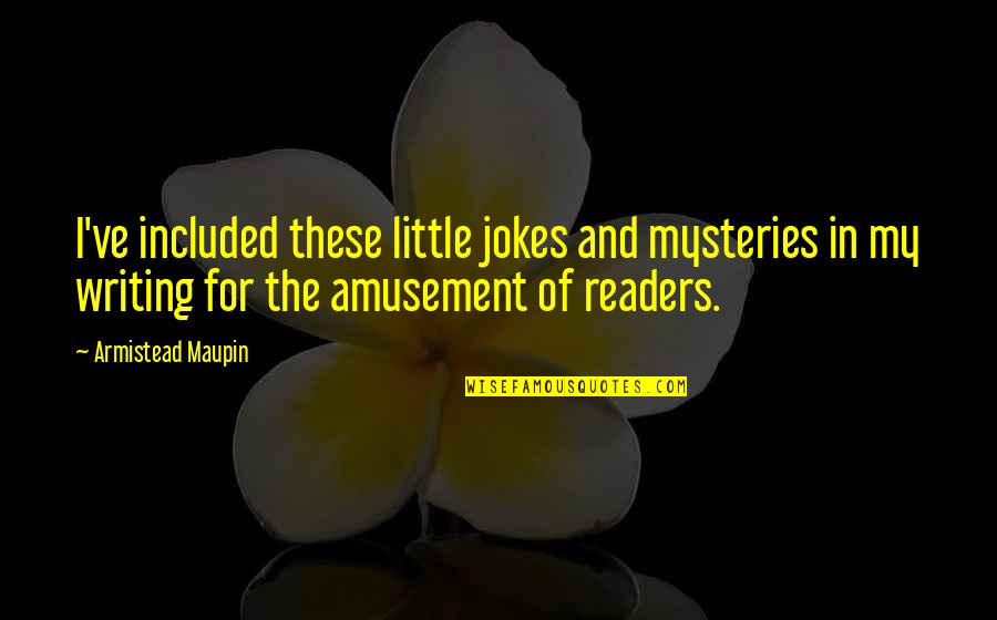 Sakellaris Gr Quotes By Armistead Maupin: I've included these little jokes and mysteries in Sakellaris Gr Quotes By Armistead Maupin: I've included these little jokes and mysteries in