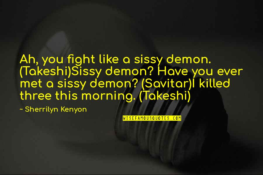 Sakellaropoulos Olive Oil Quotes By Sherrilyn Kenyon: Ah, you fight like a sissy demon. (Takeshi)Sissy Sakellaropoulos Olive Oil Quotes By Sherrilyn Kenyon: Ah, you fight like a sissy demon. (Takeshi)Sissy