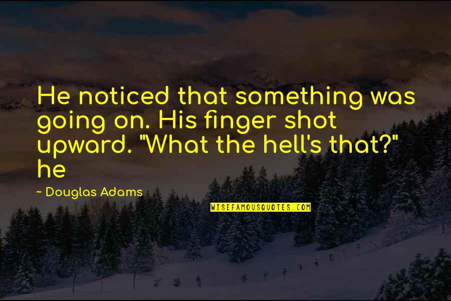 Sakellaropoulou Quotes By Douglas Adams: He noticed that something was going on. His Sakellaropoulou Quotes By Douglas Adams: He noticed that something was going on. His