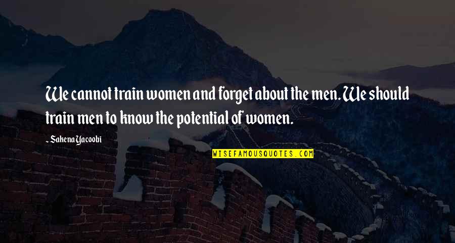 Sakena Yacoobi Quotes By Sakena Yacoobi: We cannot train women and forget about the