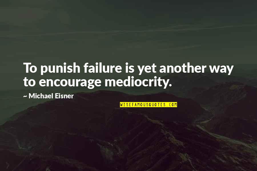 Saker Shoprite Quotes By Michael Eisner: To punish failure is yet another way to Saker Shoprite Quotes By Michael Eisner: To punish failure is yet another way to