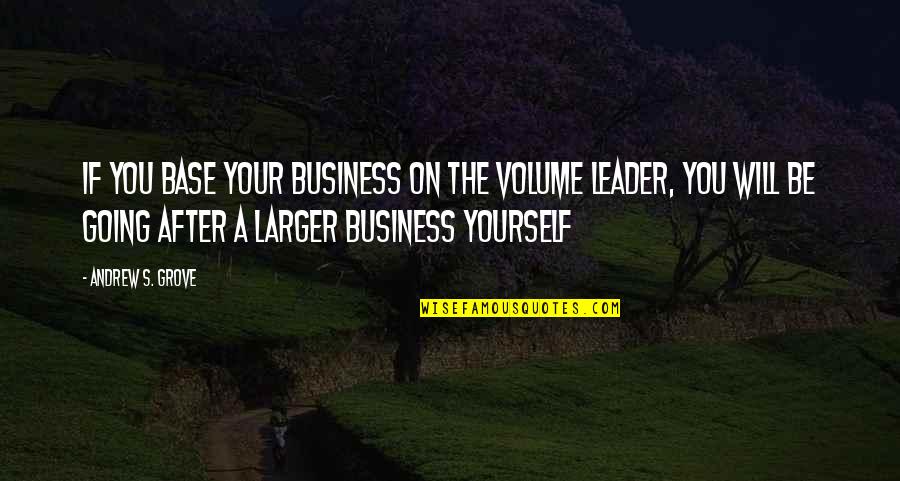 Saket District Quotes By Andrew S. Grove: If you base your business on the volume