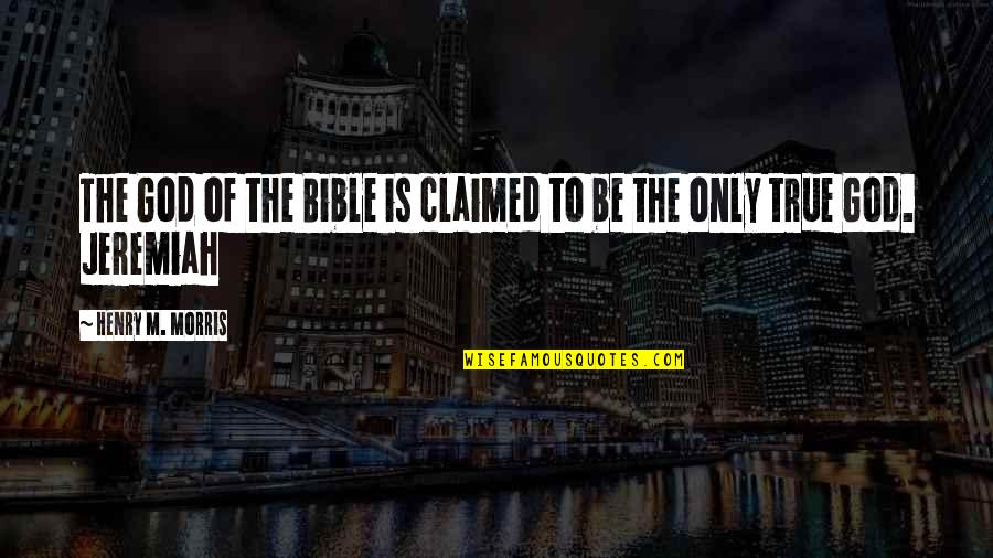 Sakevi Gism Quotes By Henry M. Morris: The God of the Bible is claimed to Sakevi Gism Quotes By Henry M. Morris: The God of the Bible is claimed to