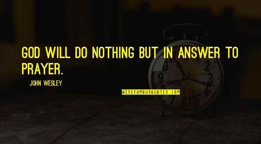Sakevi Gism Quotes By John Wesley: God will do nothing but in answer to Sakevi Gism Quotes By John Wesley: God will do nothing but in answer to