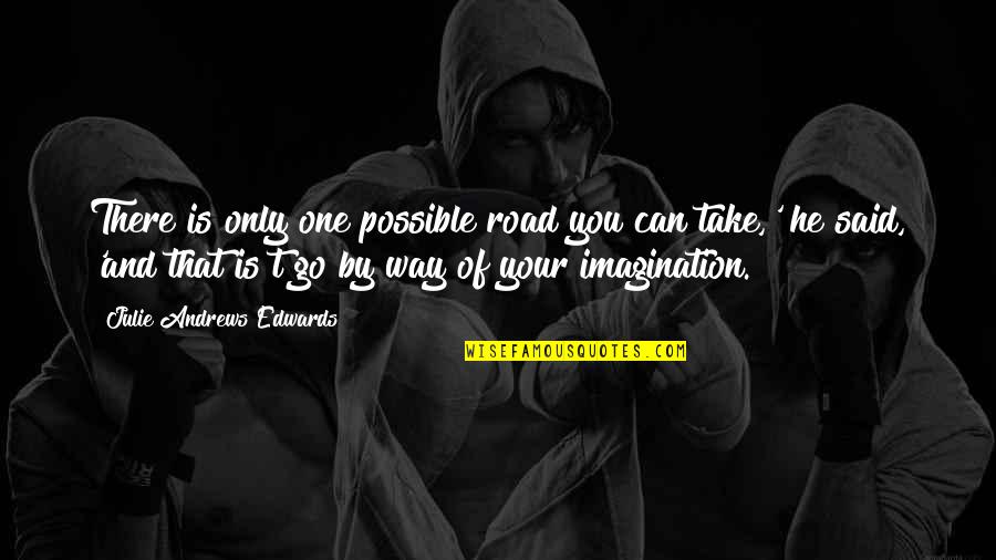 Sakhan Quotes By Julie Andrews Edwards: There is only one possible road you can Sakhan Quotes By Julie Andrews Edwards: There is only one possible road you can
