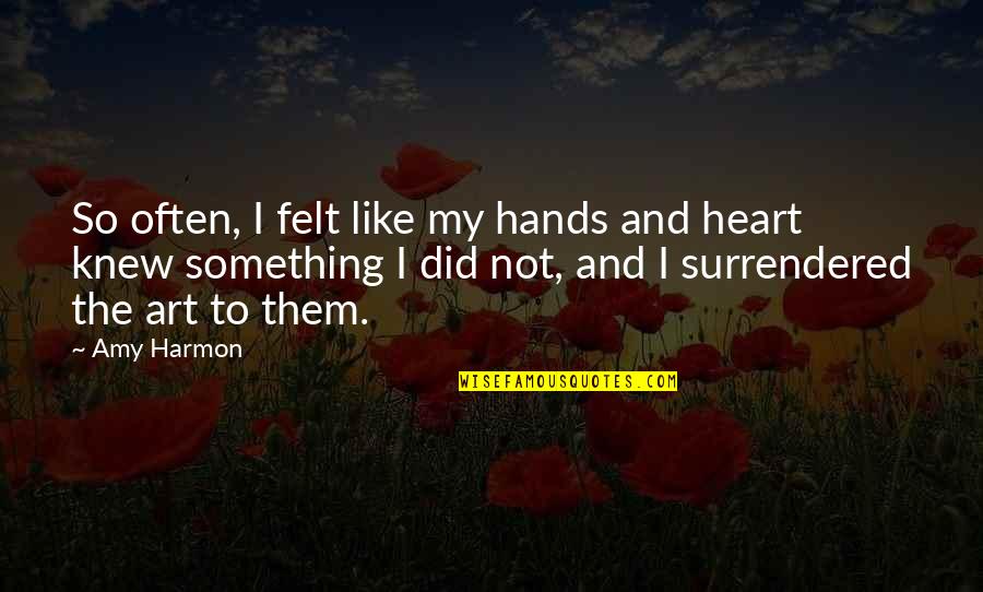 Sakher Alqahtani Quotes By Amy Harmon: So often, I felt like my hands and
