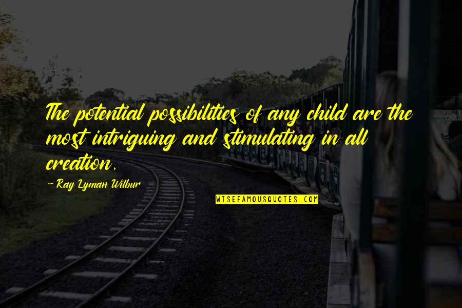 Sakher Alqahtani Quotes By Ray Lyman Wilbur: The potential possibilities of any child are the