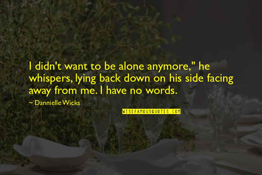 Saki Chan Quotes By Dannielle Wicks: I didn't want to be alone anymore," he