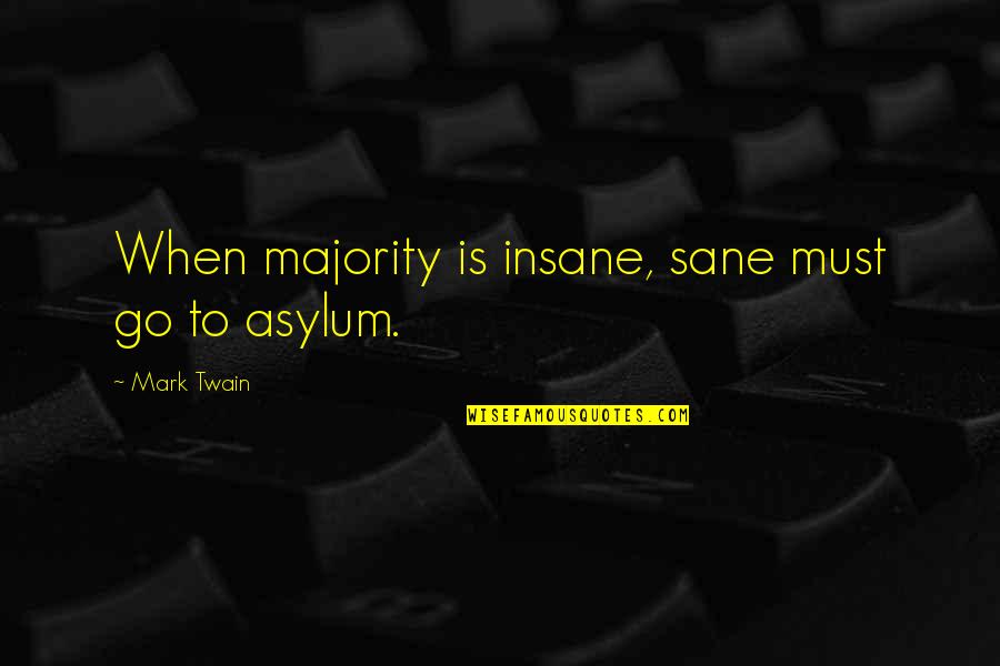 Saki Funny Quotes By Mark Twain: When majority is insane, sane must go to