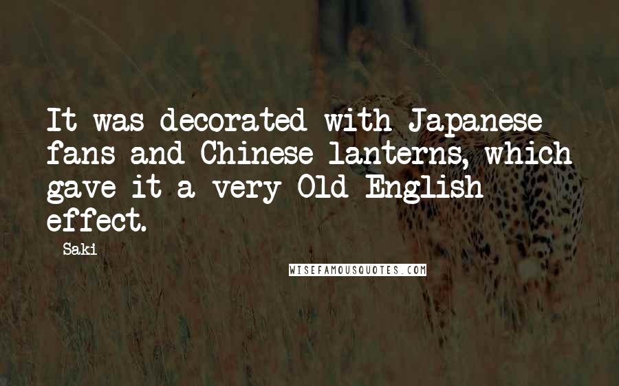 Saki quotes: It was decorated with Japanese fans and Chinese lanterns, which gave it a very Old English effect.