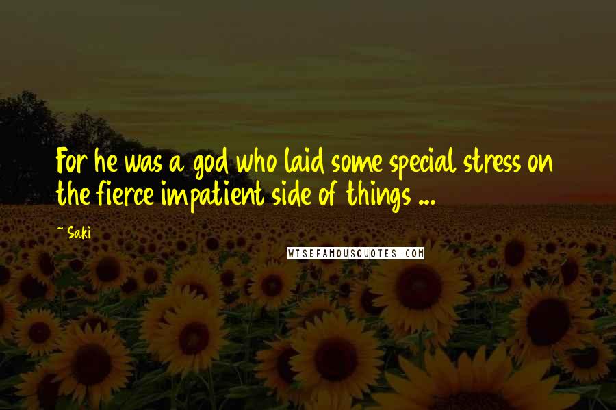 Saki quotes: For he was a god who laid some special stress on the fierce impatient side of things ...