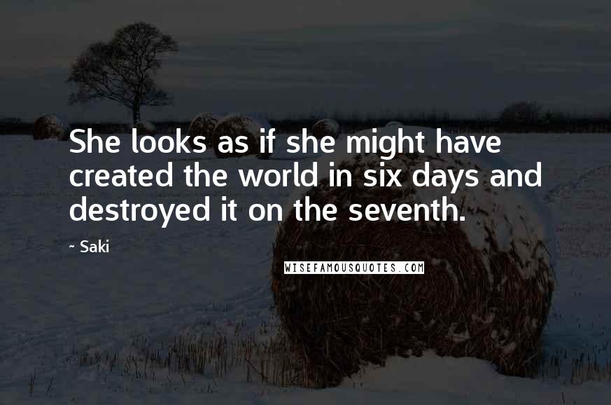 Saki quotes: She looks as if she might have created the world in six days and destroyed it on the seventh.