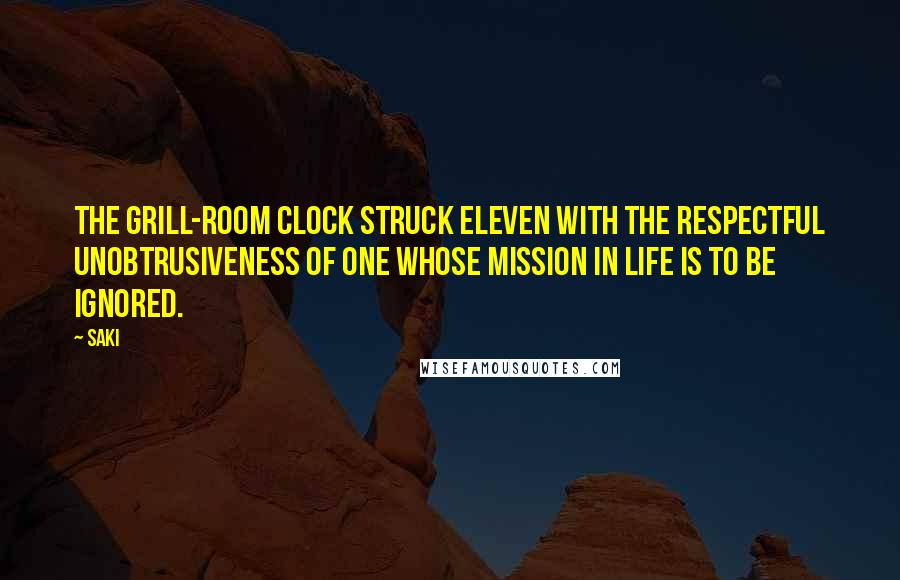 Saki quotes: The grill-room clock struck eleven with the respectful unobtrusiveness of one whose mission in life is to be ignored. Saki quotes: The grill-room clock struck eleven with the respectful unobtrusiveness of one whose mission in life is to be ignored.