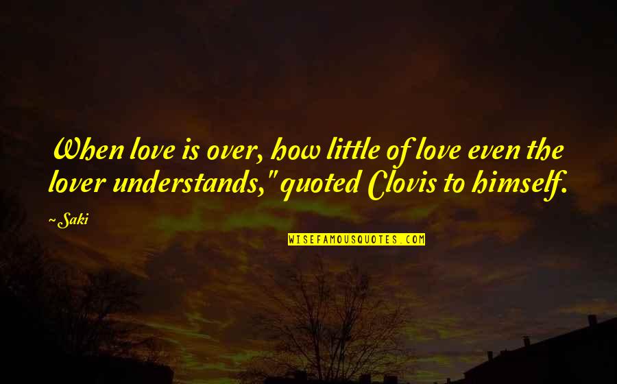 Saki Quotes By Saki: When love is over, how little of love