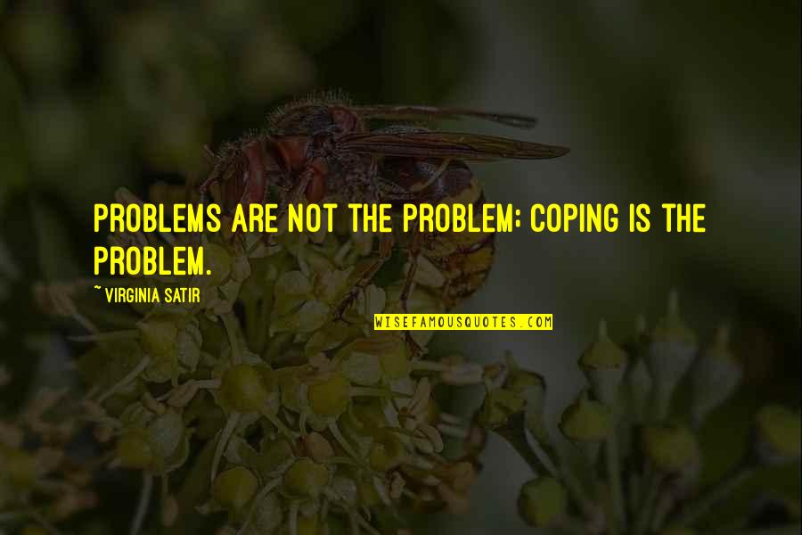 Sakia Delaney Quotes By Virginia Satir: Problems are not the problem; coping is the Sakia Delaney Quotes By Virginia Satir: Problems are not the problem; coping is the