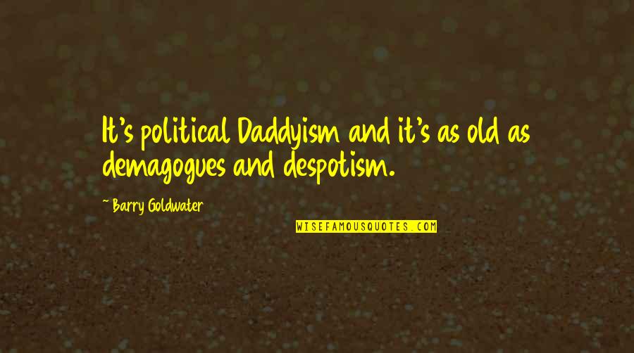 Sakia Haque Quotes By Barry Goldwater: It's political Daddyism and it's as old as Sakia Haque Quotes By Barry Goldwater: It's political Daddyism and it's as old as