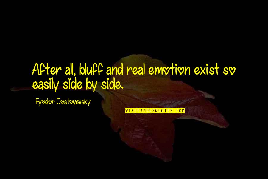 Sakias Dancing Quotes By Fyodor Dostoyevsky: After all, bluff and real emotion exist so Sakias Dancing Quotes By Fyodor Dostoyevsky: After all, bluff and real emotion exist so