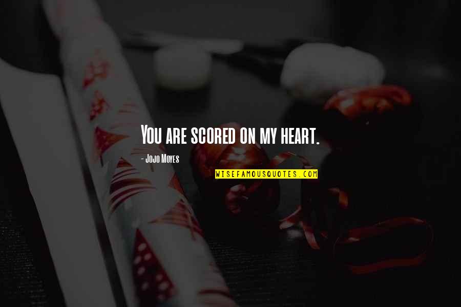 Sakiasdans Quotes By Jojo Moyes: You are scored on my heart.