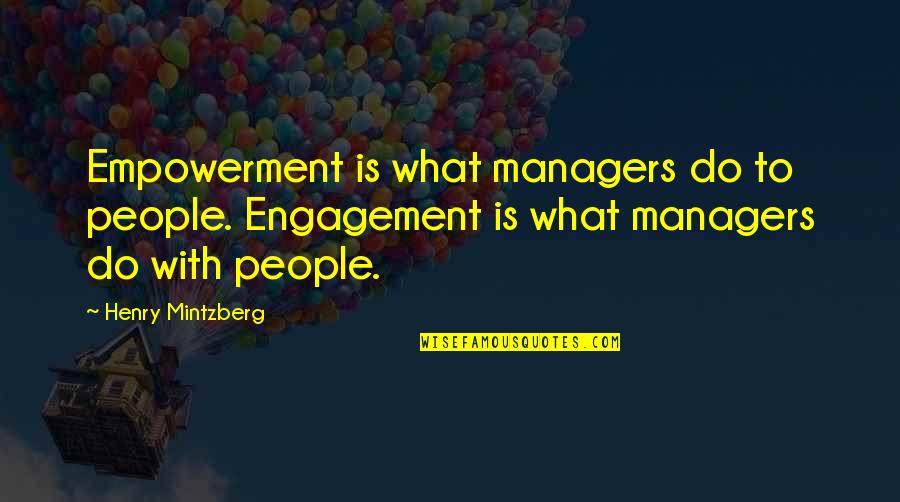 Sakic Curve Quotes By Henry Mintzberg: Empowerment is what managers do to people. Engagement