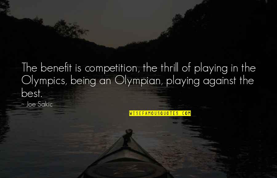 Sakic Quotes By Joe Sakic: The benefit is competition, the thrill of playing Sakic Quotes By Joe Sakic: The benefit is competition, the thrill of playing