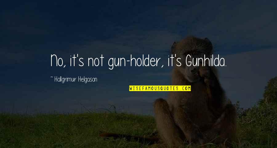 Sakic Roy Quotes By Hallgrimur Helgason: No, it's not gun-holder, it's Gunhilda. Sakic Roy Quotes By Hallgrimur Helgason: No, it's not gun-holder, it's Gunhilda.