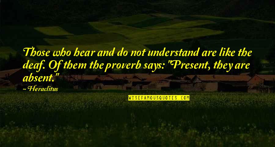 Sakiko Takaoka Quotes By Heraclitus: Those who hear and do not understand are Sakiko Takaoka Quotes By Heraclitus: Those who hear and do not understand are