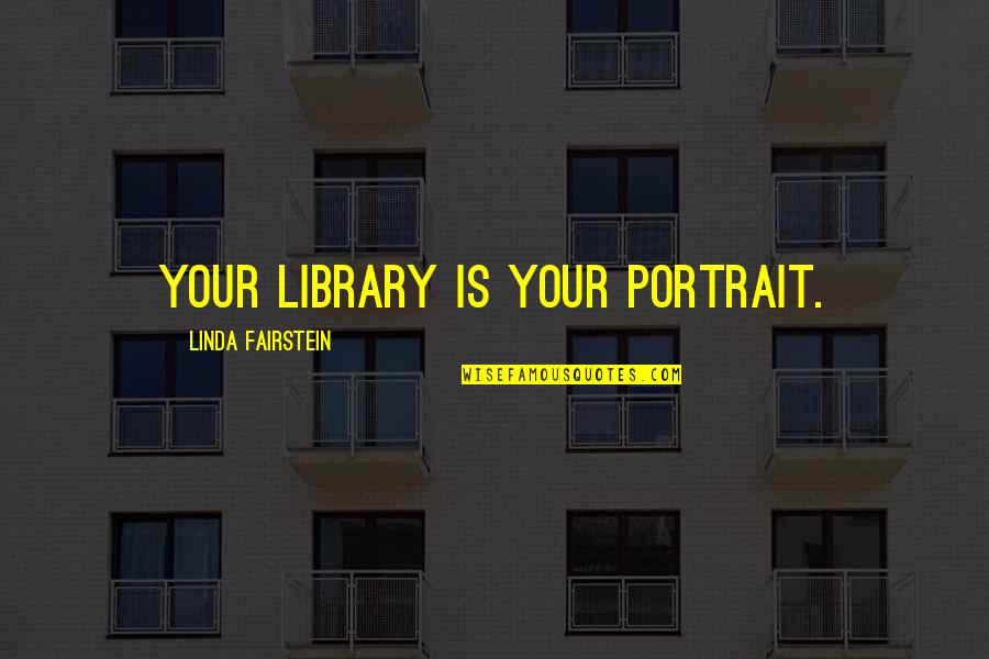 Sakiko Takaoka Quotes By Linda Fairstein: Your library is your portrait. Sakiko Takaoka Quotes By Linda Fairstein: Your library is your portrait.